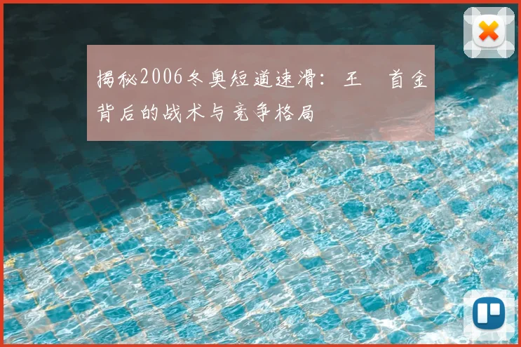揭秘2006冬奥短道速滑:王濛首金背后的战术与竞争格局
